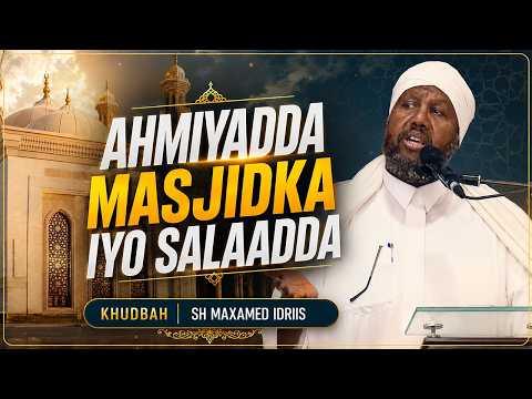 Ahmiyadda MasjidKa iyo salaadda || khudbah || Sh Maxamed Idriis