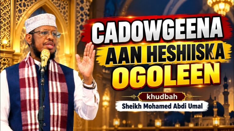 Cadowgeena aan heshiiska ogoleen || khudbah || Sh Maxamed Umal